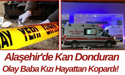 Alaşehir'de Kan Donduran Olay Baba Kızı Hayattan Kopardı!