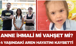 Anne İhmali mi Vahşet mi? 4 Yaşındaki Hayatını Kaybetti