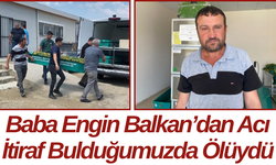 Baba Engin Balkan’dan Acı İtiraf Bulduğumuzda Ölüydü