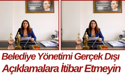 Belediye Yönetimi Gerçek Dışı Açıklamalara İtibar Etmeyin