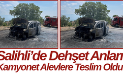 Salihli’de Dehşet Anları Kamyonet Alevlere Teslim Oldu