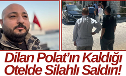 Dilan Polat’ın Kaldığı Otelde Silahlı Saldırı!