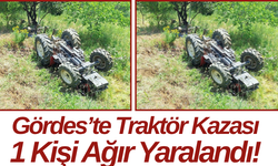 Gördes’te Traktör Kazası 1 Kişi Ağır Yaralandı!