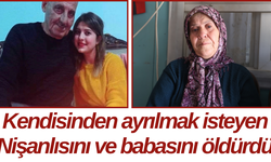 Kendisinden ayrılmak isteyen nişanlısını ve babasını öldürdü