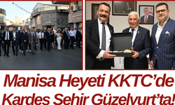 Manisa Heyeti KKTC’de Kardeş Şehir Güzelyurt’ta!