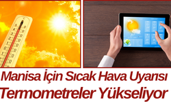 Manisa İçin Sıcak Hava Uyarısı Termometreler Yükseliyor