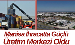 Manisa İhracatta Güçlü Üretim Merkezi Oldu