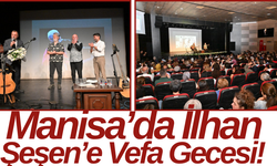 Manisa’da İlhan Şeşen’e Vefa Gecesi!