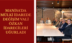 Manisa’da Mülki İdarede Değişim Vali Özkan İdarecileri Uğurladı