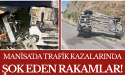 Manisa'da Trafik Kazalarında Şok Eden Rakamlar!