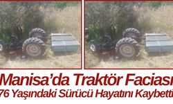 Manisa’da Traktör Faciası 76 Yaşındaki Sürücü Hayatını Kaybetti