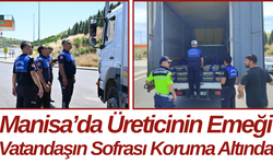 Manisa’da Üreticinin Emeği Vatandaşın Sofrası Koruma Altında