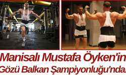 Manisalı Mustafa Öyken'in Gözü Balkan Şampiyonluğu'nda!