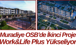 Muradiye OSB’de İkinci Proje Work&Life Plus Yükseliyor