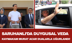 Saruhanlı’da Duygusal Veda Kaymakam Murat Acar Dualarla Uğurlandı!