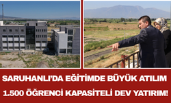 Saruhanlı’da Eğitimde Büyük Atılım 1.500 Öğrenci Kapasiteli Dev Yatırım!