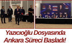 Yazıcıoğlu Dosyasında Ankara Süreci Başladı!