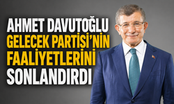 Ahmet Davutoğlu Gelecek Partisi'nin Faaliyetlerini Sonlandırdı