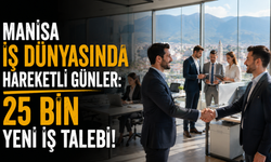 Manisa İş Dünyasında Hareketli Günler: 25 Bin Yeni İş Talebi!