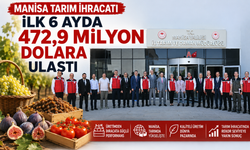 Manisa Tarım İhracatı İlk 6 Ayda 472,9 Milyon Dolara Ulaştı