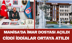 Manisa'da İmar Dosyası Açıldı Ciddi İddialar Ortaya Atıldı