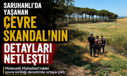 Saruhanlı'da Yaşanan Çevre Skandalının Detayları Netleşti