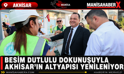 Besim Dutlulu Dokunuşuyla Akhisar’ın Altyapısı Yenileniyor