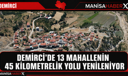 Demirci’de 13 Mahallenin 45 Kilometrelik Yolu Yenileniyor