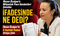 İlksen Özalper'e Milyonluk Para Hareketleri Soruldu: İfadesinde Ne Dedi?