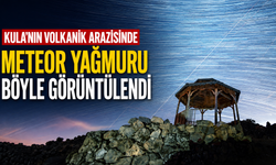 Kula’nın Volkanik Arazisinde Meteor Yağmuru Böyle Görüntülendi
