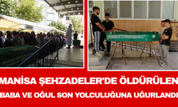 Manisa Şehzadeler'de Öldürülen Baba ve Oğul Son Yolculuğuna Uğurlandı