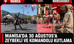 Manisa’da 30 Ağustos’a Zeybekli ve Komandolu Kutlama