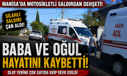 Manisa'da Motosikletli Saldırgan Dehşeti: Baba ve Oğul Hayatını Kaybetti