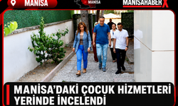 Manisa’daki Çocuk Hizmetleri Yerinde İncelendi