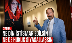 Sagun Ne Din İstismar Edilsin Ne de Hukuk Siyasallaşsın