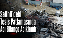 Salihli’deki Tesis Patlamasında Acı Bilanço Açıklandı