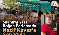 Salihli’yi Yasa Boğan Patlamada Nazif Kavas’a Son Veda
