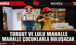 Turgut ve Lulu Mahalle Mahalle Çocuklarla Buluşacak