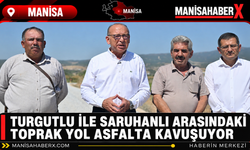 Turgutlu ile Saruhanlı Arasındaki Toprak Yol Asfalta Kavuşuyor