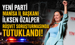 Yeni Parti Manisa İl Başkanı İlksen Özalper Rüşvet Soruşturmasında Tutuklandı!