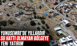 Yunusemre’de Yıllardır Su Hattı Olmayan Bölgeye Yeni Yatırım