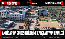 Akhisar’da Su Kesintilerine Karşı Altyapı Hamlesi