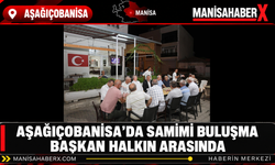Aşağıçobanisa’da Samimi Buluşma Başkan Halkın Arasında
