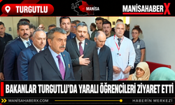 Bakanlar Turgutlu’da Yaralı Öğrencileri Ziyaret Etti