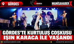 Gördes’te Kurtuluş Coşkusu Işın Karaca ile Yaşandı
