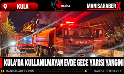 Kula’da Kullanılmayan Evde Gece Yarısı Yangını