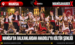 Manisa’da Balkanlardan Anadolu’ya Kültür Şenliği