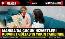 Manisa’da Çocuk Hizmetleri Kuduret Gültaş’ın Yakın Takibinde