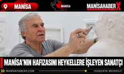 Manisa’nın Hafızasını Heykellere İşleyen Sanatçı