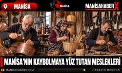 Manisa’nın Kaybolmaya Yüz Tutan Meslekleri